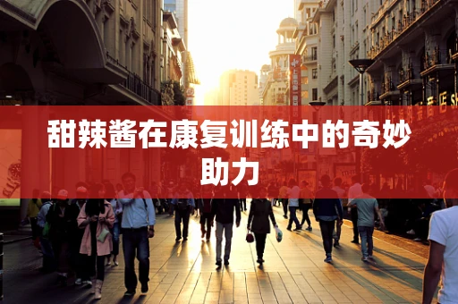 甜辣酱在康复训练中的奇妙助力