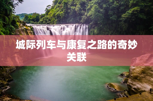 城际列车与康复之路的奇妙关联