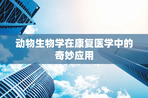 动物生物学在康复医学中的奇妙应用