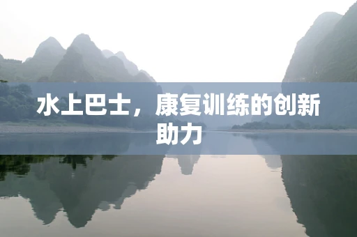 水上巴士，康复训练的创新助力