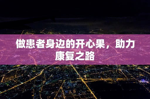 做患者身边的开心果，助力康复之路