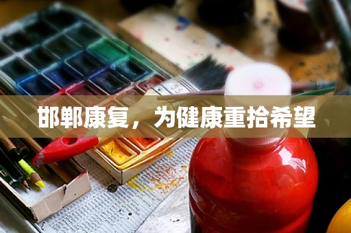 邯郸康复，为健康重拾希望