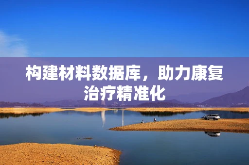 构建材料数据库，助力康复治疗精准化