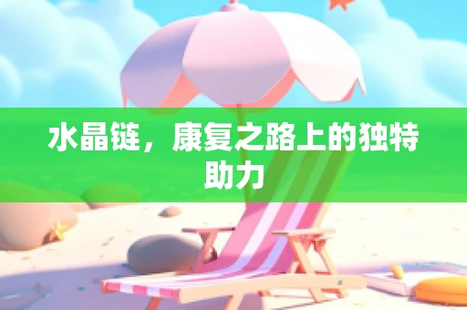 水晶链，康复之路上的独特助力