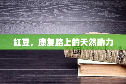 红豆，康复路上的天然助力