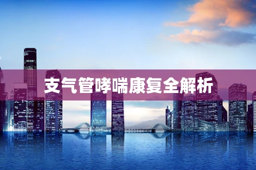 支气管哮喘康复全解析
