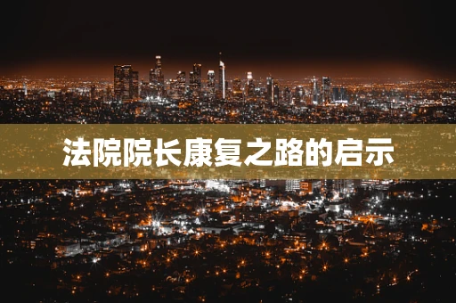 法院院长康复之路的启示