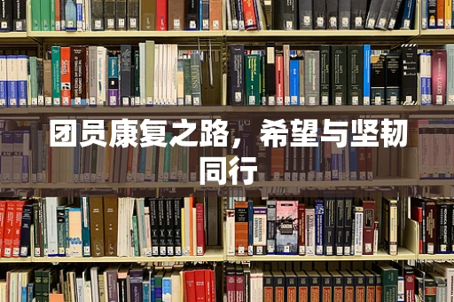 团员康复之路，希望与坚韧同行