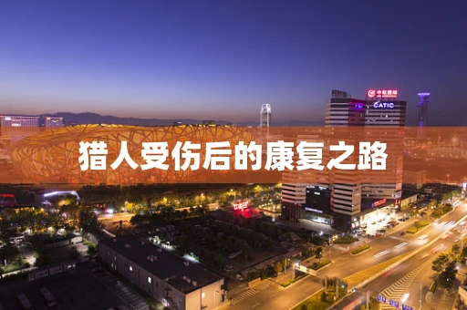 猎人受伤后的康复之路