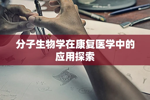 分子生物学在康复医学中的应用探索