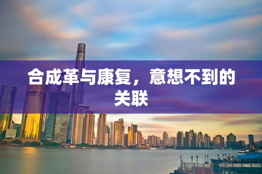 合成革与康复，意想不到的关联