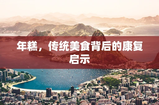 年糕，传统美食背后的康复启示