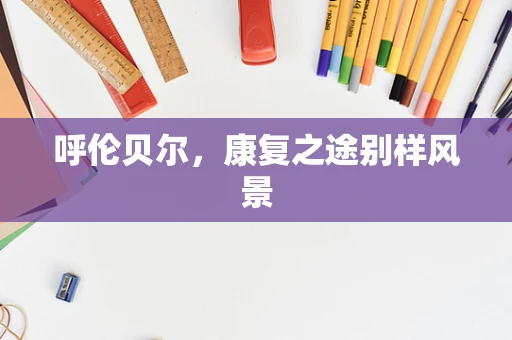 呼伦贝尔，康复之途别样风景