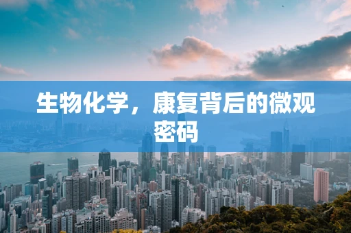 生物化学，康复背后的微观密码