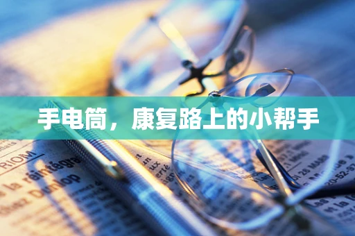 手电筒，康复路上的小帮手