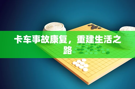 卡车事故康复，重建生活之路