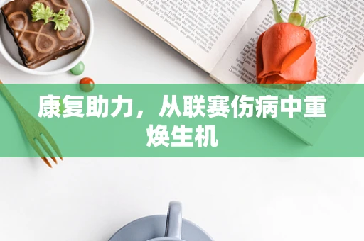 康复助力，从联赛伤病中重焕生机