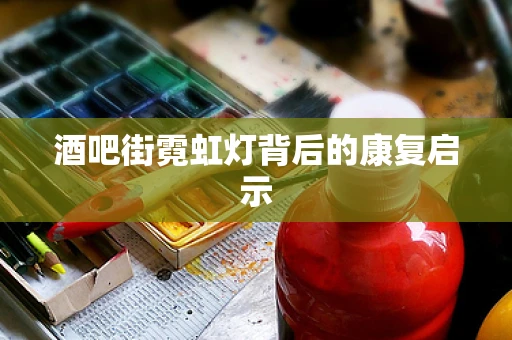 酒吧街霓虹灯背后的康复启示