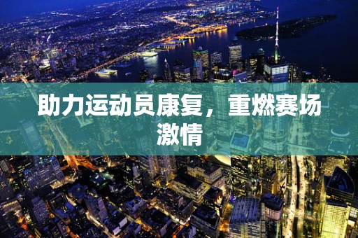 助力运动员康复，重燃赛场激情