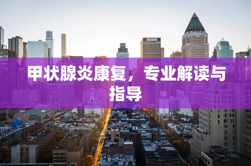 甲状腺炎康复，专业解读与指导