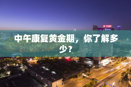 中午康复黄金期，你了解多少？
