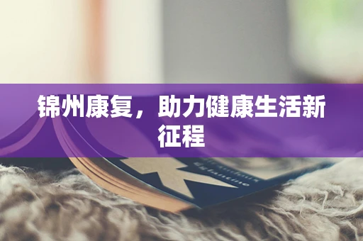锦州康复，助力健康生活新征程