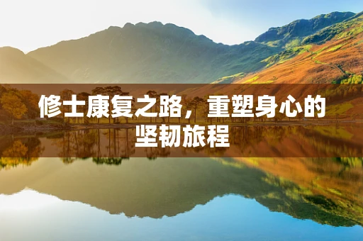 修士康复之路，重塑身心的坚韧旅程