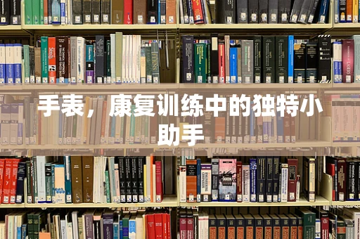 手表，康复训练中的独特小助手