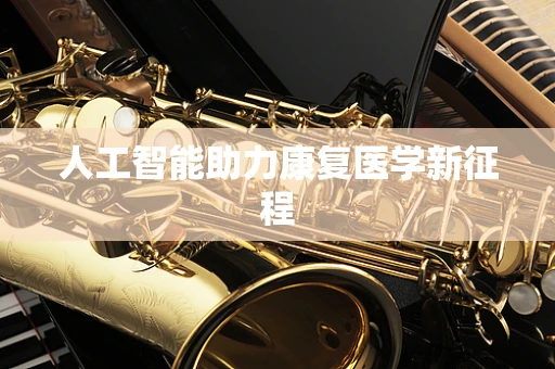 人工智能助力康复医学新征程