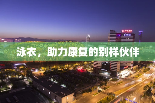 泳衣，助力康复的别样伙伴