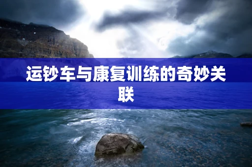 运钞车与康复训练的奇妙关联