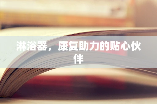 淋浴器，康复助力的贴心伙伴