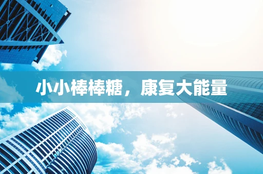 小小棒棒糖，康复大能量