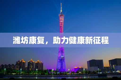 潍坊康复，助力健康新征程