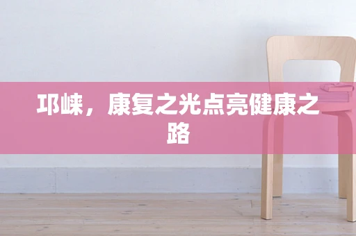 邛崃，康复之光点亮健康之路