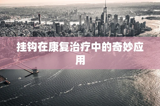 挂钩在康复治疗中的奇妙应用
