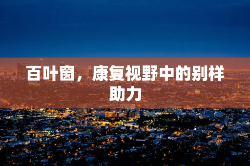 百叶窗，康复视野中的别样助力