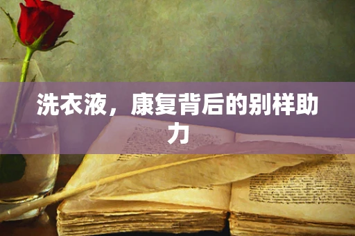洗衣液，康复背后的别样助力