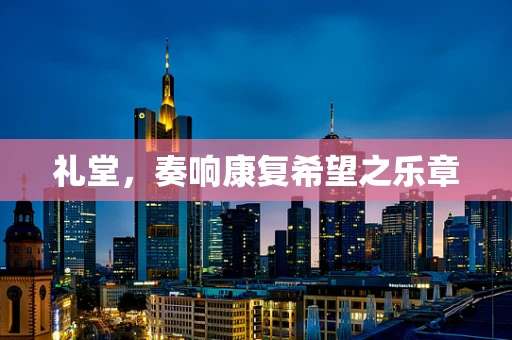 礼堂，奏响康复希望之乐章