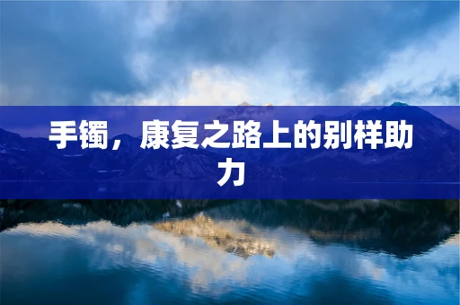 手镯，康复之路上的别样助力