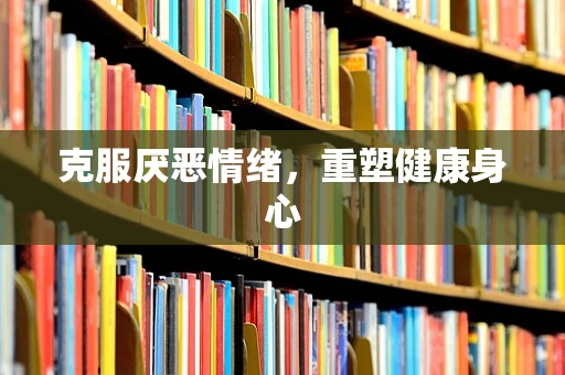 克服厌恶情绪，重塑健康身心