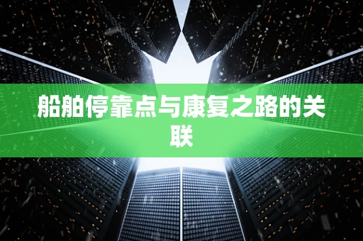 船舶停靠点与康复之路的关联