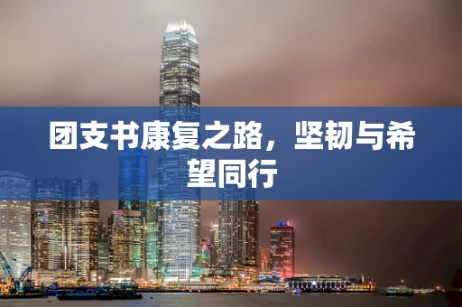 团支书康复之路，坚韧与希望同行