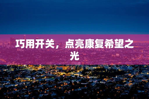 巧用开关，点亮康复希望之光