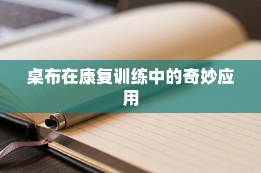桌布在康复训练中的奇妙应用
