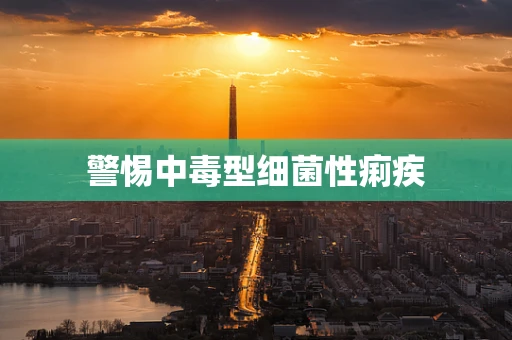 警惕中毒型细菌性痢疾