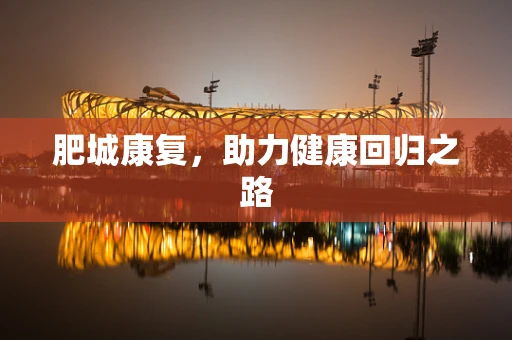 肥城康复，助力健康回归之路
