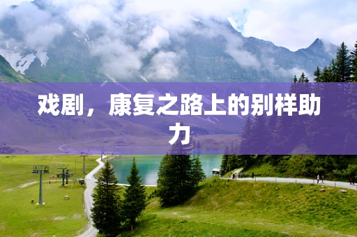 戏剧，康复之路上的别样助力