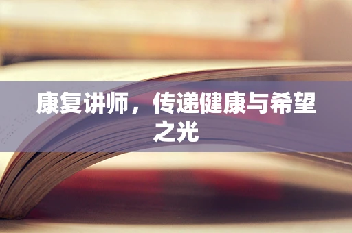 康复讲师，传递健康与希望之光