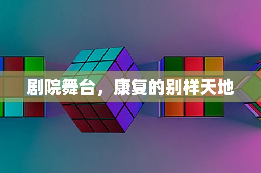 剧院舞台，康复的别样天地